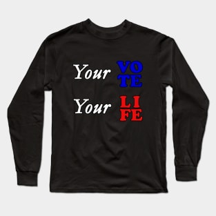 Your vote your life Long Sleeve T-Shirt